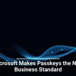 Microsoft Makes Passkeys the New Business Standard